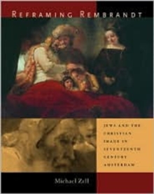 Image for Reframing Rembrandt  : Jews and the Christian image in seventeenth-century Amsterdam