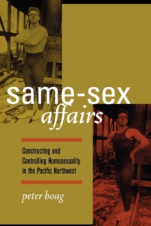 Image for Same-sex affairs  : constructing and controlling homosexuality in the Pacific Northwest