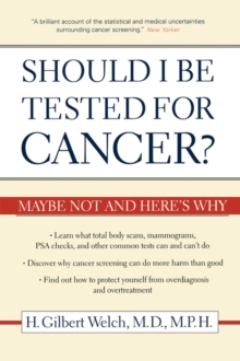 Should I Be Tested for Cancer?: Maybe Not and Here’s Why