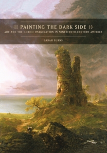Image for Painting the dark side  : art and the gothic imagination in nineteenth-century America