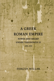Image for A Greek Roman Empire  : power and belief under Theodosius II (408-450)