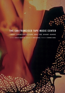 Image for The San Francisco Tape Music Center  : 1960s counterculture and the avant-garde