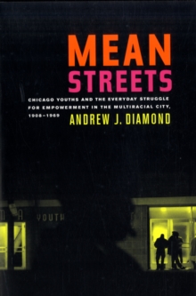 Image for Mean streets  : Chicago youths and the everyday struggle for empowerment in the multiracial city, 1908-1969