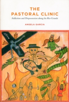 The Pastoral Clinic: Addiction and Dispossession along the Rio Grande