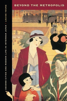 Image for Beyond the Metropolis : Second Cities and Modern Life in Interwar Japan