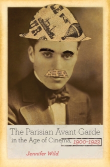 Parisian Avant-Garde in the Age of Cinema, 1900-1923