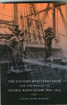 Image for The Eastern Mediterranean and the Making of Global Radicalism, 1860-1914