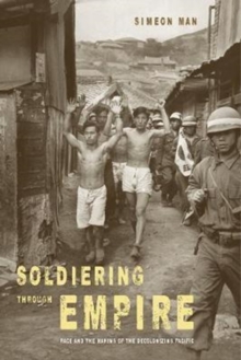 Image for Soldiering through Empire : Race and the Making of the Decolonizing Pacific