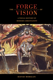 Image for The forge of vision  : a visual history of modern Christianity