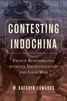 Image for Contesting Indochina  : French remembrance between decolonization and Cold War