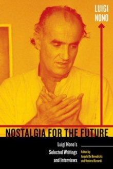 Image for Nostalgia for the future  : Luigi Nono's selected writings and interviews