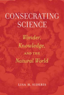 Image for Consecrating Science : Wonder, Knowledge, and the Natural World