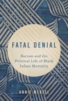 Image for Fatal denial  : racism and the political life of Black infant mortality