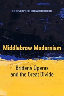 Image for Middlebrow modernism  : Britten's operas and the great divide