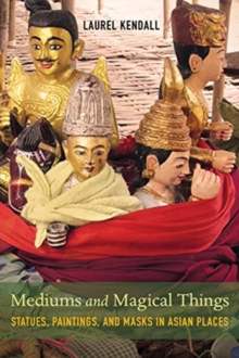 Image for Mediums and magical things  : statues, paintings, and masks in Asian places