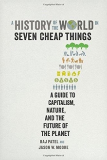 Image for A History of the World in Seven Cheap Things : A Guide to Capitalism, Nature, and the Future of the Planet