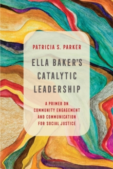 Ella Baker’s Catalytic Leadership: A Primer on Community Engagement and Communication for Social Justice