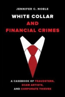 White-Collar and Financial Crimes: A Casebook of Fraudsters, Scam Artists, and Corporate Thieves