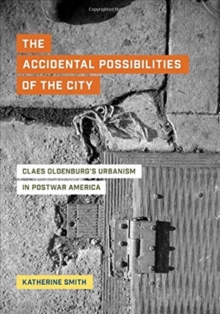 The Accidental Possibilities of the City: Claes Oldenburg’s Urbanism in Postwar America