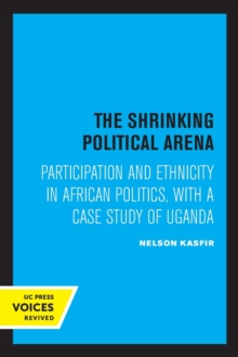 Image for The shrinking political arena  : participation and ethnicity in African politics, with a case study of Uganda