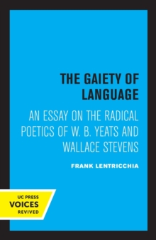 Image for The gaiety of language  : an essay on the radical poetics of W.B. Yeats and Wallace Stevens