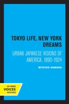 Image for Tokyo life, New York dreams  : urban Japanese visions of America, 1890-1924