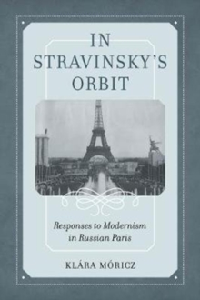 Image for In Stravinsky's orbit  : responses to Modernism in Russian Paris