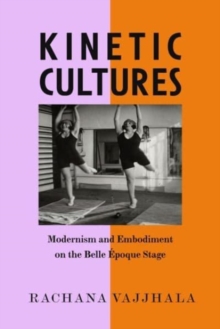 Image for Kinetic cultures  : modernism and embodiment on the Belle âEpoque stage