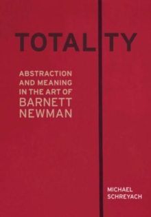 Totality: Abstraction and Meaning in the Art of Barnett Newman