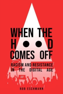 When the Hood Comes Off: Racism and Resistance in the Digital Age