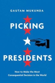 Image for Picking presidents  : how to make the most consequential decision in the world
