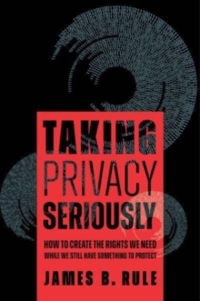 Image for Taking privacy seriously  : how to create the rights we need while we still have something to protect