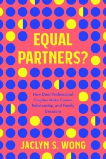 Equal Partners?: How Dual-Professional Couples Make Career, Relationship, and Family Decisions