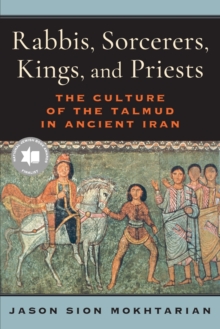 Image for Rabbis, sorcerers, kings, and priests  : the culture of the Talmud in ancient Iran