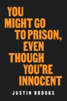 You Might Go to Prison, Even Though You’re Innocent