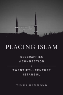 Image for Placing Islam  : geographies of connection in twentieth-century Istanbul