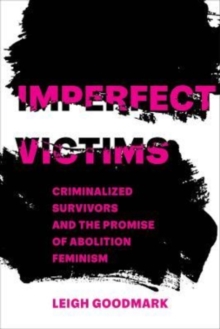 Imperfect Victims: Criminalized Survivors and the Promise of Abolition Feminism