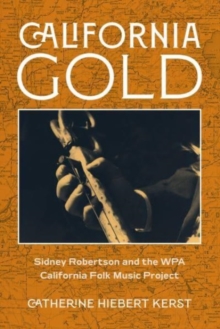 Image for California gold  : Sidney Robertson and the WPA California Folk Music Project