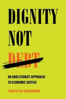 Image for Dignity not debt  : an abolitionist approach to economic justice