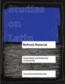 Image for Refined material  : petroculture and modernity in Venezuela