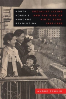 Image for North Korea's mundane revolution  : socialist living and the rise of Kim Il Sung, 1953-1965