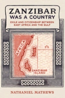 Image for Zanzibar was a country  : exile and citizenship between East Africa and the Gulf