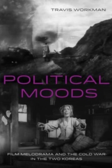 Image for Political moods  : film melodrama and the Cold War in the two Koreas