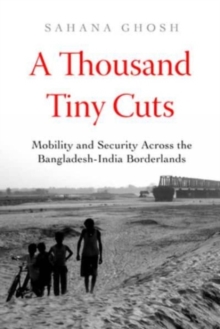 A Thousand Tiny Cuts: Mobility and Security across the Bangladesh-India Borderlands