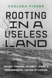 Rooting in a Useless Land: Ancient Farmers, Celebrity Chefs, and Environmental Justice in Yucatan