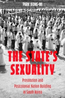 Image for The State's Sexuality : Prostitution and Postcolonial Nation Building in South Korea