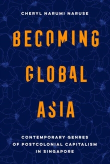 Image for Becoming global Asia  : contemporary genres of postcolonial capitalism in Singapore