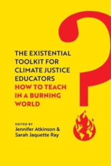 Image for The existential toolkit for climate justice educators  : how to teach in a burning world