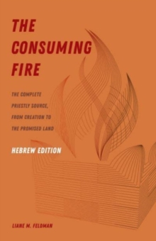 Image for The consuming fire  : the complete Priestly source, from creation to the promised land