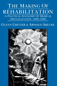 Image for Making of Rehabilitation: A Political Economy of Medical Specialization, 1890-1980